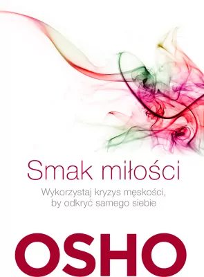 Smak miłości. Jak kochać świadomie i bez lęku