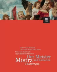 Mistrz i Katarzyna. Hans von Kulmbach i jego dzieła dla Krakowa