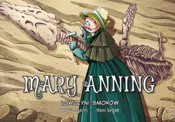 Mary Anning. Łowczyni smoków. Najwybitniejsi Naukowcy