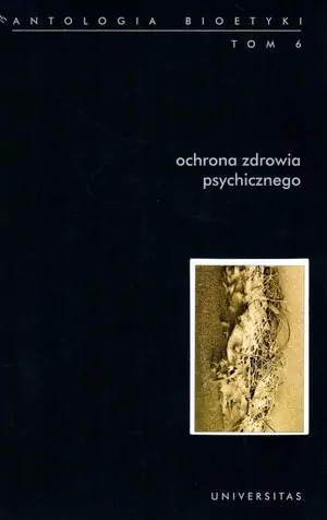 Ochrona zdrowia psychicznego Antologia bioetyki Tom 6 - tantis.pl