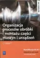 Organizacja procesów obróbki i montażu części maszyn i urządzeń. Kwalifikacja M.44.1.Podręcznik do nauki zawodu technik mechanik - tantis.pl
