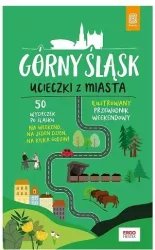 Górny Śląsk. Ucieczki z miasta. Przewodnik weekendowy