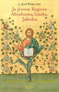 Ja jestem Bogiem Abrahama, Izaaka, Jakuba. O uzdrowieniu więzi rodzinnych - tantis.pl