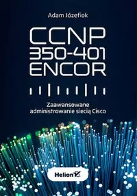 CCNP 350-401 ENCOR. Zaawansowane administrowanie siecią Cisco - tantis.pl