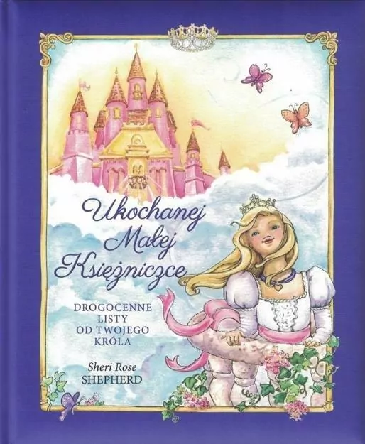 Ukochanej Małej Księżniczce. Drogocenne listy od twojego Króla - tantis.pl