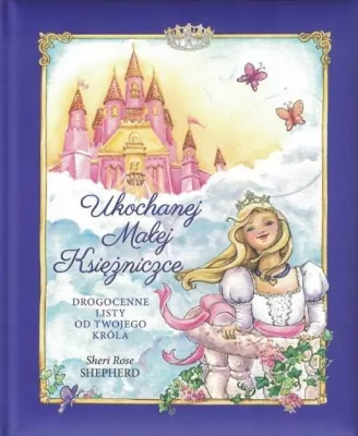 Ukochanej Małej Księżniczce. Drogocenne listy od twojego Króla