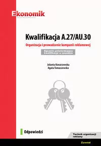 Kwalifikacja A.27/AU.30. Organizacja i prowadzenie kampanii reklamowej. Egzamin potwierdzający kwalifikacje w zawodzie. Zawód technik organizacji reklamy. Odpowiedzi - tantis.pl