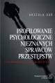 Profilowanie psychologiczne nieznanych sprawców przestępstw. Paradygmat i studium przypadku - tantis.pl