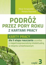 Podróż przez pory roku z kartami pracy. Karty pracy dla 2 etapu nauczania uczniów z niepełnosprawnością intelektualną w stopniu umiarkowanym. Część 3