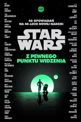 Z pewnego punktu widzenia. 40 opowiadań na 40-lecie Nowej nadziei. Star Wars