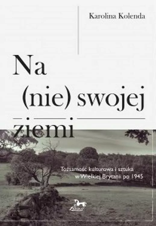 Na (nie) swojej ziemi. Tożsamośc kulturowa i sztuka w Wielkiej Brytanii po 1945 - tantis.pl