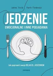 Jedzenie emocjonalne i inne podjadania. Jak poprawić swoje relacje z jedzeniem