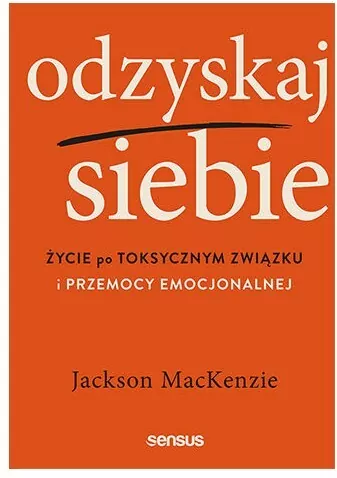 Odzyskaj siebie Życie po toksycznym związku i przemocy emocjonalnej - tantis.pl