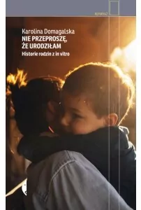 Nie przeproszę, że urodziłam. Historie rodzin z in vitro - tantis.pl