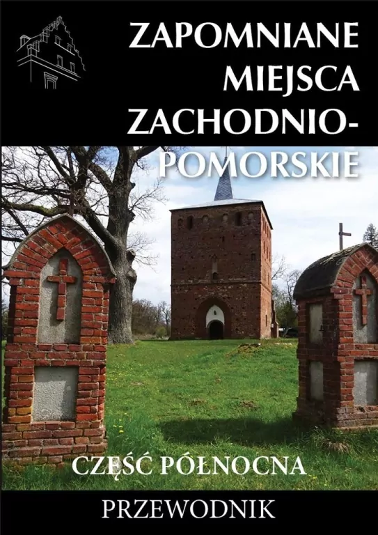 Zapomniane miejsca Zachodniompomorskie. Część północna - tantis.pl