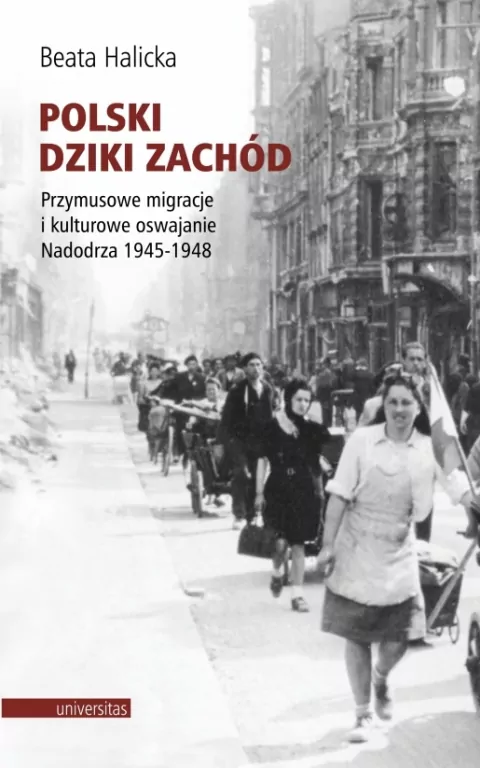 Polski Dziki Zachód. Przymusowe migracje i kulturowe oswajanie Nadodrza 1945-1948 - tantis.pl
