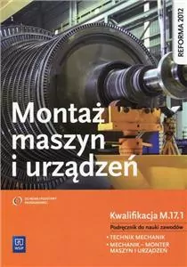 Montaż maszyn i urządzeń. Kwalifikacja M.17.1. Podręcznik do nauki zawodów. Technik mechanik. Mechanik-Monter maszyn i urządzeń - tantis.pl