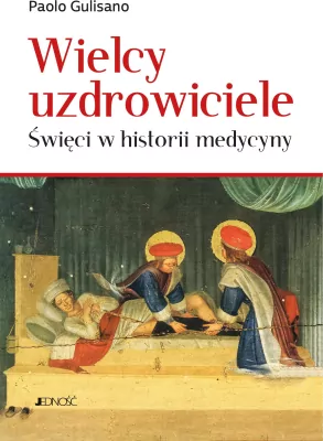 Wielcy uzdrowiciele. Święci w historii medycyny