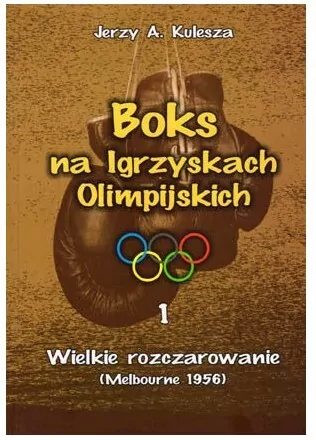 Wielkie rozczarowanie. Melbourne 1956. Boks na Igrzyskach Olimpijskich. Tom 1 - tantis.pl