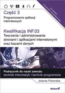 Kwalifikacja INF.03. Część 3. Programowanie aplikacji internetowych. Podręcznik do nauki zawodu technik informatyk i technik programista - tantis.pl