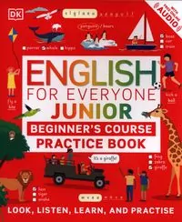 English for Everyone Junior Beginner's Practice Book. Look, Listen, Learn, and Practise wer. angielska - tantis.pl