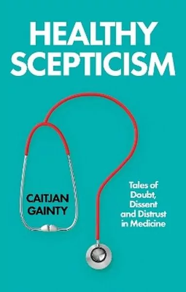 Healthy Scepticism. Tales of Doubt, Dissent and Distrust in Medicine - tantis.pl