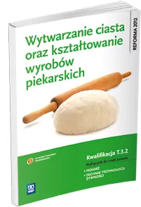 Wytwarzanie ciasta oraz kształtowanie wyrobów piekarskich. Kwalifikacja T.3.2. Podręcznik do nauki zawodu piekarz / technik tech - tantis.pl