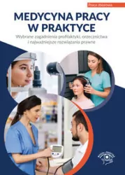 Medycyna pracy w praktyce. Wybrane zagadnienia profilaktyki, orzecznictwa i najważniejsze rozwiązani