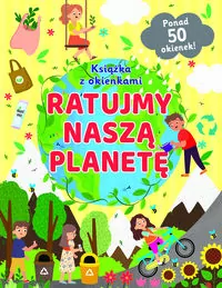 Ratujmy naszą planetę. Książka z okienkami - tantis.pl
