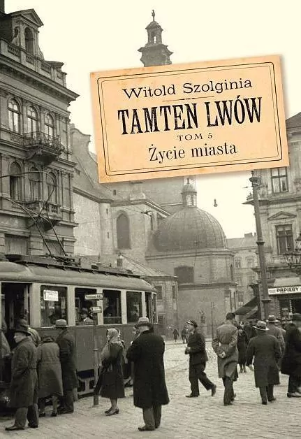 Życie miasta. Tamten Lwów. Tom 5 - tantis.pl