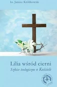 Lilia wśród cierni. Szkice teologiczne o Kościele - tantis.pl