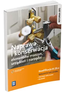 Naprawa i konserwacja elementów maszyn, urządzeń i narzędzi. Technik mechanik. Ślusarz. Kwalifikacja M.20.4 - tantis.pl