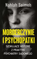 Morderczynie i psychopatki. Szokujące historie z praktyki psychiatry sądowego