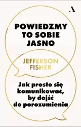 Powiedzmy to sobie jasno. Jak prosto się komunikować, by dojść do porozumienia