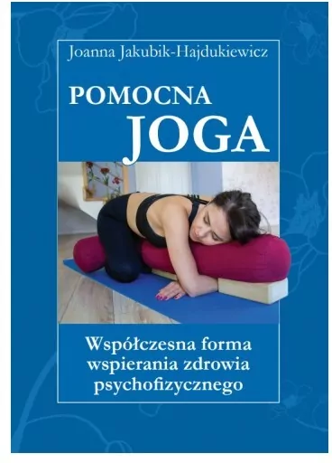 Pomocna Joga. Współczesna forma wspierania zdrowia psychofizycznego - tantis.pl