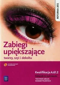 Zabiegi upiększające twarzy, szyi i dekoltu. Kwalifikacja A.61.2. Technik usług kosmetycznych. Podręcznik do nauki zawodu - tantis.pl