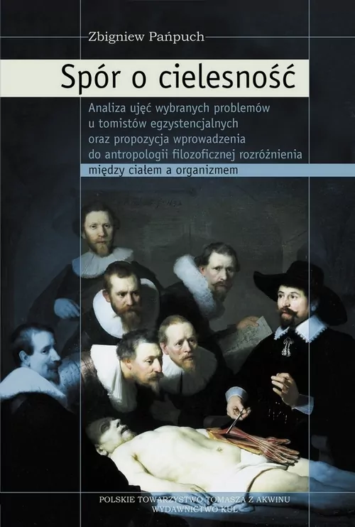 Spór o cielesność. Analiza ujęć wybranych problemów u tomistów egzystencjalnych oraz propozycja wprowadzenia do antropologii filozoficznej rozróżnienia między ciałem a organizmem (dodruk 2019) - tantis.pl
