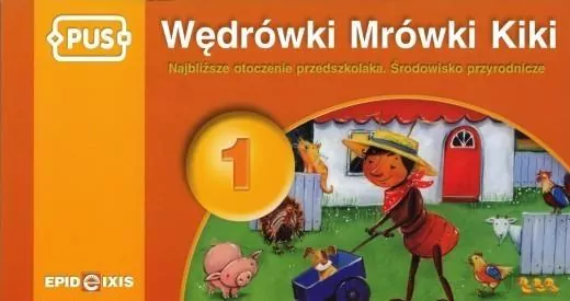 PUS. Wędrówki Mrówki Kiki 1. Najbliższe otoczenie przedszkolaka. Środowisko przyrodnicze - tantis.pl