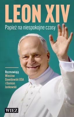 Leon XIV. Papież na niespokojne czasy