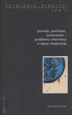 Prawda, poufność, autonomia. Antologia bioetyki Tom 5 - tantis.pl