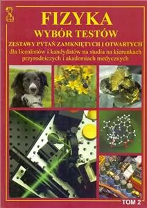 Fizyka. Tom 2. Wybór testów. Zestaw pytań zamkniętych i otwartych dla licealistów i kandydatów na kierunkach przyrodniczych i akademiach medycznych - tantis.pl