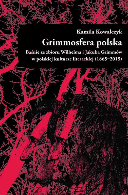 Grimmosfera polska. Baśnie ze zbioru Wilhelma i Jakuba Grimmów w polskiej kulturze literackiej (1865-2015) - tantis.pl