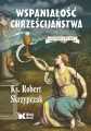 Wspaniałość chrześcijaństwa. Anatomia wiary. Tom 1 - tantis.pl