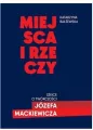 Miejsca i rzeczy. Szkice o twórczości Józefa Mack - tantis.pl