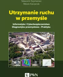 Utrzymanie ruchu w przemyśle. Informatyka i cyberbezpieczeństwo. Diagnostyka przemysłowa. Praktyka