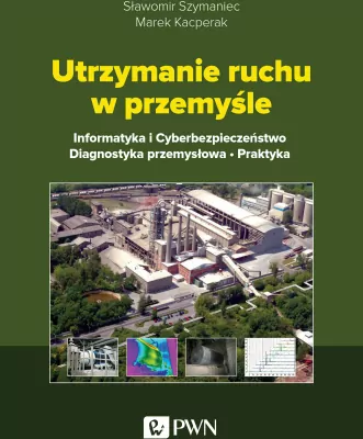 Utrzymanie ruchu w przemyśle. Informatyka i cyberbezpieczeństwo. Diagnostyka przemysłowa. Praktyka