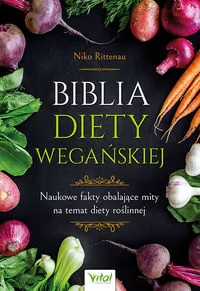 Biblia diety wegańskiej. Naukowe fakty obalające mity na temat diety roślinnej - tantis.pl