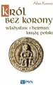 Król bez korony. Władysław I Herman. Książę Polski. Korzenie Polski - tantis.pl