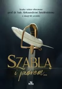 Szablą i piórem. Studia i szkice ofiarowane prof. dr. hab. Aleksandrowi Smolińskiemu z okazji 60. urodzin - tantis.pl