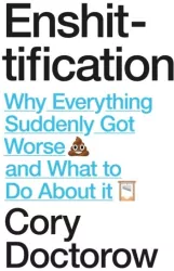 Enshittification. Why Everything Suddenly Got Worse and What To Do About It